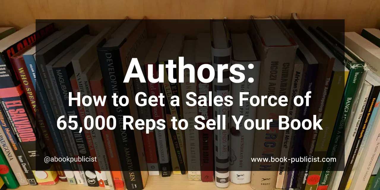 Authors: How to Get a Sales Force of 65,000 Reps to Sell Your Book