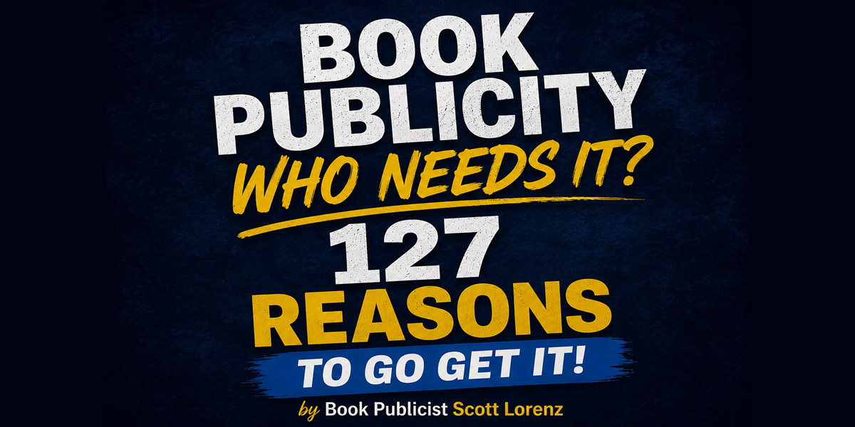 Book Publicity Who Needs It? 127 Reasons to Go Get It!