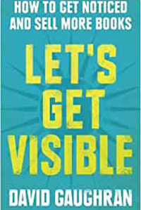 Let's Get Visible: How To Get Noticed And Sell More Books